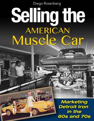 Selling the American Muscle Car: Marketing Detroit Iron in the 60s and 70s (Hardback)