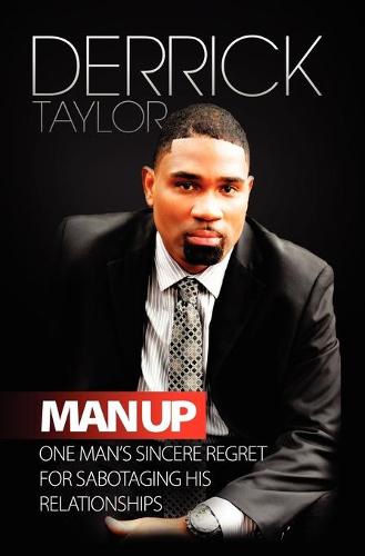 Man Up: One Man's Sincere Regret for Sabotaging His Relationshops (Paperback)