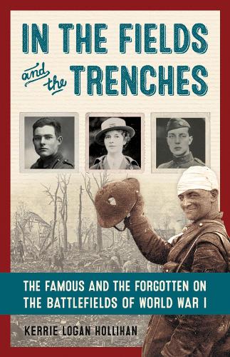 In the Fields and the Trenches: The Famous and the Forgotten on the Battlefields of World War I (Hardback)