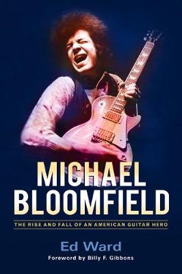 Michael Bloomfield: The Rise and Fall of an American Guitar Hero (Hardback)