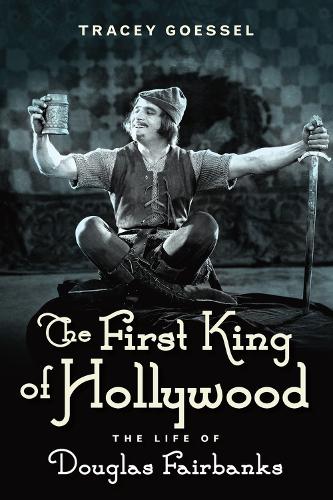 The First King of Hollywood: The Life of Douglas Fairbanks (Hardback)