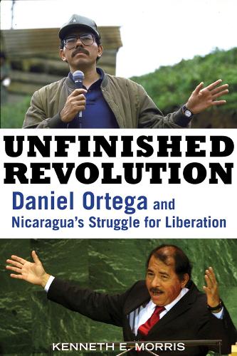 Unfinished Revolution: Daniel Ortega and Nicaragua's Struggle for Liberation (Paperback)