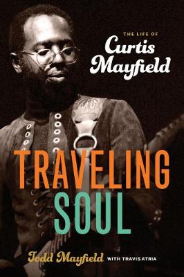 Traveling Soul: The Life of Curtis Mayfield (Hardback)