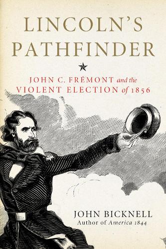 Lincoln's Pathfinder: John C. Fremont and the Violent Election of 1856 (Hardback)