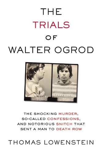 The Trials of Walter Ogrod: The Shocking Murder, So-Called Confessions, and Notorious Snitch That Sent a Man to Death Row (Hardback)