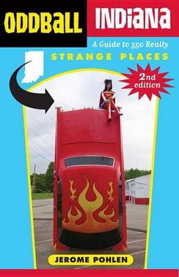 Oddball Indiana: A Guide to 350 Really Strange Places - Oddball (Hardback)