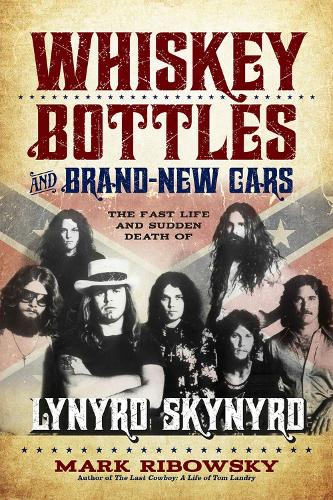 Whiskey Bottles and Brand-New Cars: The Fast Life and Sudden Death of Lynyrd Skynyrd (Paperback)
