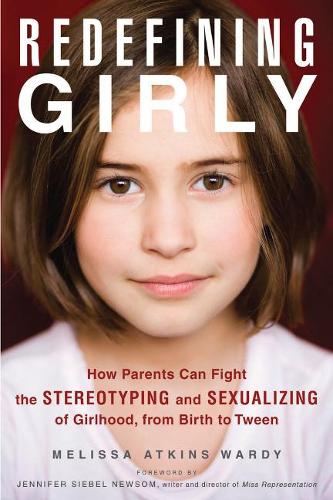 Redefining Girly: How Parents Can Fight the Stereotyping and Sexualizing of Girlhood, from Birth to Tween (Paperback)