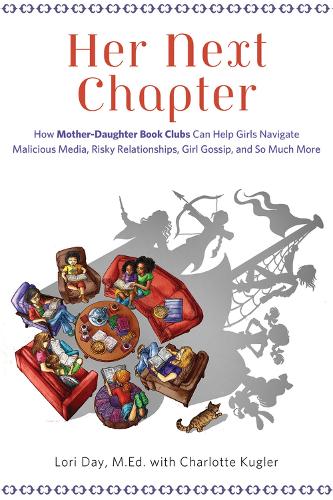 Her Next Chapter: How Mother-Daughter Book Clubs Can Help Girls Navigate Malicious Media, Risky Relationships, Girl Gossip, and So Much More (Paperback)