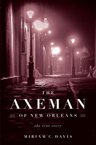 The Axeman of New Orleans: The True Story (Hardback)