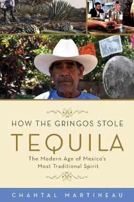 How the Gringos Stole Tequila: The Modern Age of Mexico's Most Traditional Spirit (Hardback)