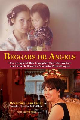 Beggars or Angels: How a Single Mother Triumphed Over War, Welfare and Cancer to Become a Successful Philanthropist (Paperback)