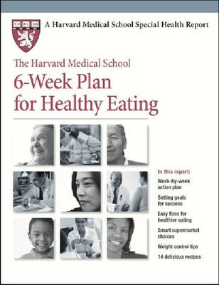 The Harvard Medical School 6-Week Plan for Healthy Eating - Harvard Medical School Special Health Reports (Paperback)