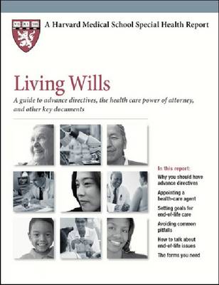 Living Wills: A Guide to Advance Directives, the Health Care Power of Attorney, and Other Key Documents - Harvard Medical School Special Health Reports (Paperback)