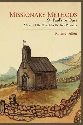 Missionary Methods: St. Paul's or Ours; A Study of the Church in the Four Provinces (Paperback)
