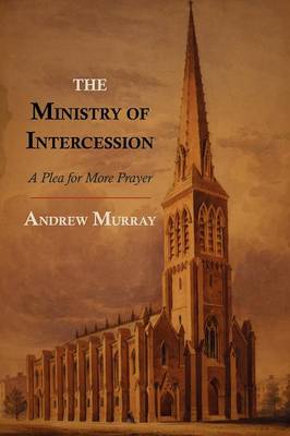 The Ministry of Intercession: A Plea for More Prayer (Paperback)