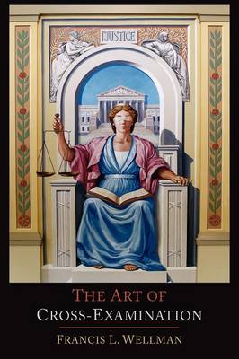 The Art of Cross-Examination: With the Cross-Examinations of Important Witnesses in Some Celebrated Cases (Paperback)
