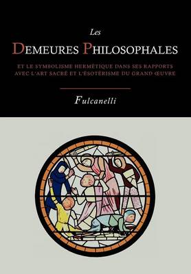 Les Demeures Philosophales Et Le Symbolisme Hermetique Dans Ses Rapports Avec L'Art Sacre Et L'Esoterisme Du Grand-Oeuvre (Paperback)