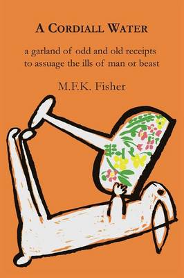 A Cordiall Water: A Garland of Odd & Old Receipts to Assuage the Ills of Man or Beast (Paperback)
