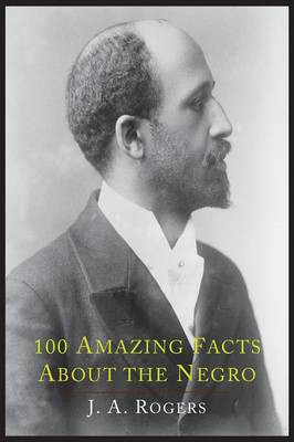 100 Amazing Facts about the Negro with Complete Proof: A Short Cut to the World History of the Negro (Paperback)