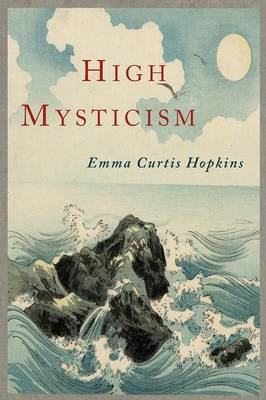 High Mysticism: A Series of Twelve Studies in the Wisdom of the Sages of the Ages (Paperback)