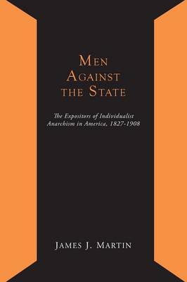 Men Against the State; The Expositors of Individualist Anarchism in America 1827-1908 (Paperback)