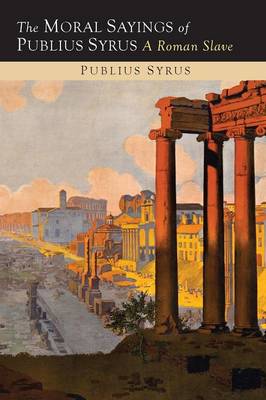 The Moral Sayings of Publius Syrus: A Roman Slave (Paperback)