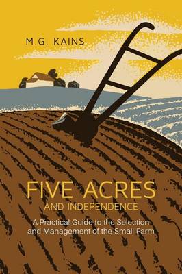 Five Acres and Independence: A Practical Guide to the Selection and Management of the Small Farm (Paperback)