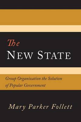 The New State: Group Organization the Solution of Popular Government (Paperback)