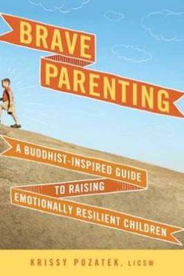 Brave Parenting: A Buddhist-Inspired Guide to Raising Emotionally Resilient Children (Paperback)