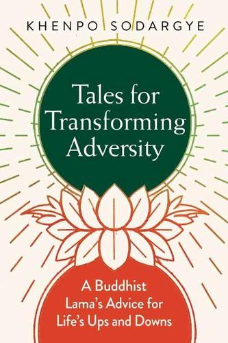 Tales for Transforming Adversity: A Buddhist Lama's Advice for Life's Ups and Downs (Paperback)