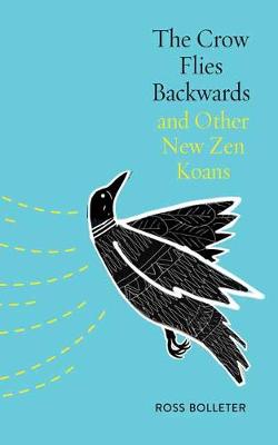 The Crow Flies Backwards and Other New Zen Koans (Paperback)
