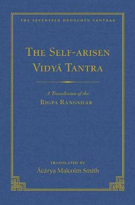 Self-Arisen Vidya Tantra (Volume 1), The and The Self-Liberated Vidya Tantra (Volume 2): A Translation of the Rigpa Rang Shar (vol 1) and A Translation of the Rigpa Rangdrol (vol 2) (Hardback)