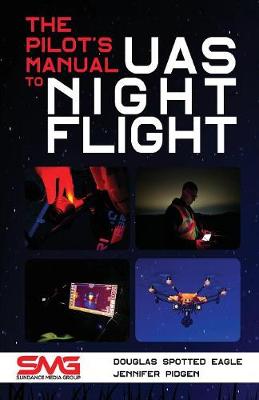 The Pilot's Manual to Uas Night Flight: Learn How to Fly Your Uav / Suas at Night - Legally, Safely and Effectively! (Paperback)