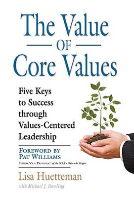 THE Value of Core Values: Five Keys to Success Through Values-Centered Leadership (Hardback)