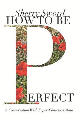 How to be Perfect: A Conversation With Super-Conscious Mind (Paperback)