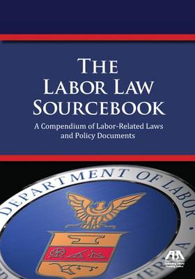 The Labor Law Sourcebook: A Compendium of Labor-Related Laws and Policy Documents (Paperback)