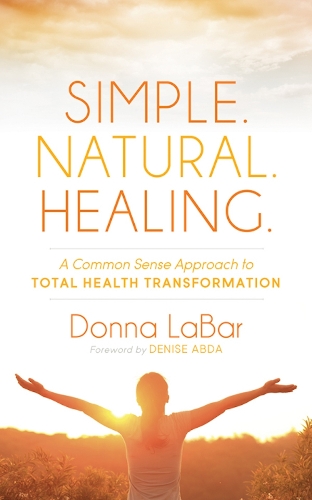 Simple. Natural. Healing.: A Common Sense Approach to Total Health Transformation (Paperback)