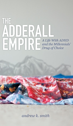 The Adderall Empire: A Life with ADHD and the Millennials' Drug of Choice (Paperback)