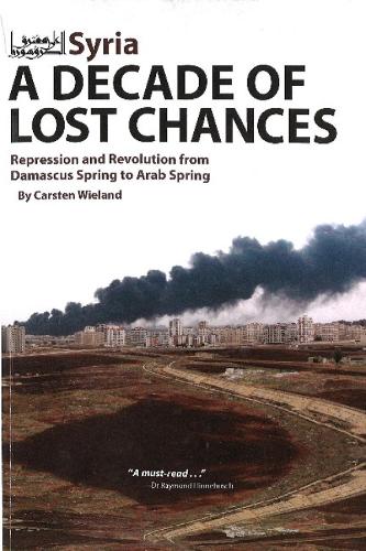 Syria - A Decade of Lost Chances: Repression & Revolution from Damascus Spring to Arab Spring (Hardback)