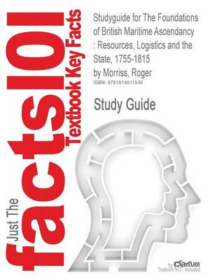 Studyguide for the Foundations of British Maritime Ascendancy: Resources, Logistics and the State, 1755-1815 by Morriss, Roger, ISBN 9780521768092 (Paperback)