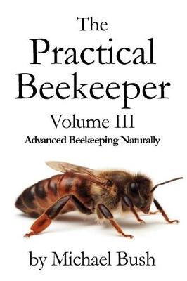 The Practical Beekeeper Volume III Advanced Beekeeping Naturally (Paperback)