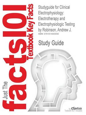 Studyguide for Clinical Electrophysiology: Electrotherapy and Electrophysiologic Testing by Robinson, Andrew J., ISBN 9780781744843 (Paperback)