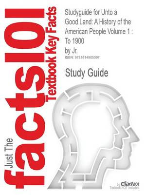 Studyguide for Unto a Good Land: A History of the American People Volume 1: To 1900 by Jr., ISBN 9780802829443 (Paperback)