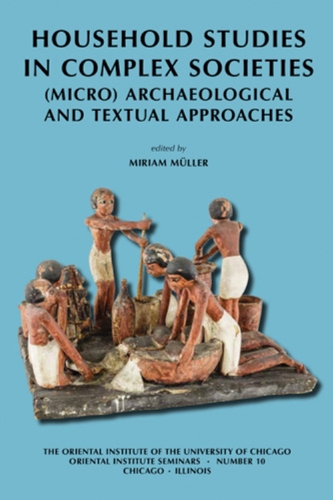 Household Studies in Complex Societies: (Micro) Archaeological and Textual Approaches - Oriental Institute Seminars 10 (Paperback)