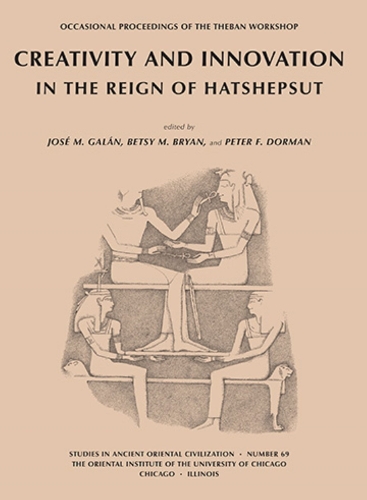 Creativity and Innovation in the Reign of Hatshepsut: Occasional Proceedings of the Theban Workshop - Studies in Ancient Oriental Civilisation 69 (Paperback)