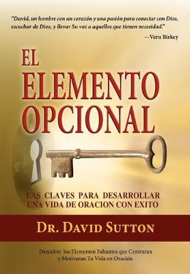 El Elemento Opcional, Las Claves Para Desarrollar Una Vida de Oracion Con Exito (Hardback)