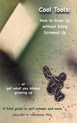 Cool Tools: How to Grow Up Without Being Screwed Up or Get What You Missed Growing Up - A Field Guide to Self-Esteem and More (Paperback)