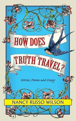 How Does Truth Travel, Stories, Poems and Essays (Paperback)