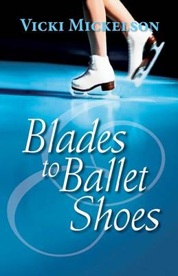 Blades to Ballet Shoes by Vicki Mickelson | Waterstones